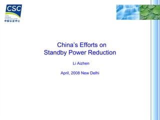 China’s Efforts on
Standby Power Reduction
Li Aizhen
April, 2008 New Delhi
 
