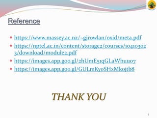 Reference
 https://www.massey.ac.nz/~gjrowlan/oxid/meta.pdf
 https://nptel.ac.in/content/storage2/courses/10410302
3/download/module2.pdf
 https://images.app.goo.gl/2hUmE51qGLaWhuuo7
 https://images.app.goo.gl/GULmKyoSHxMkojtb8
THANK YOU
7
 