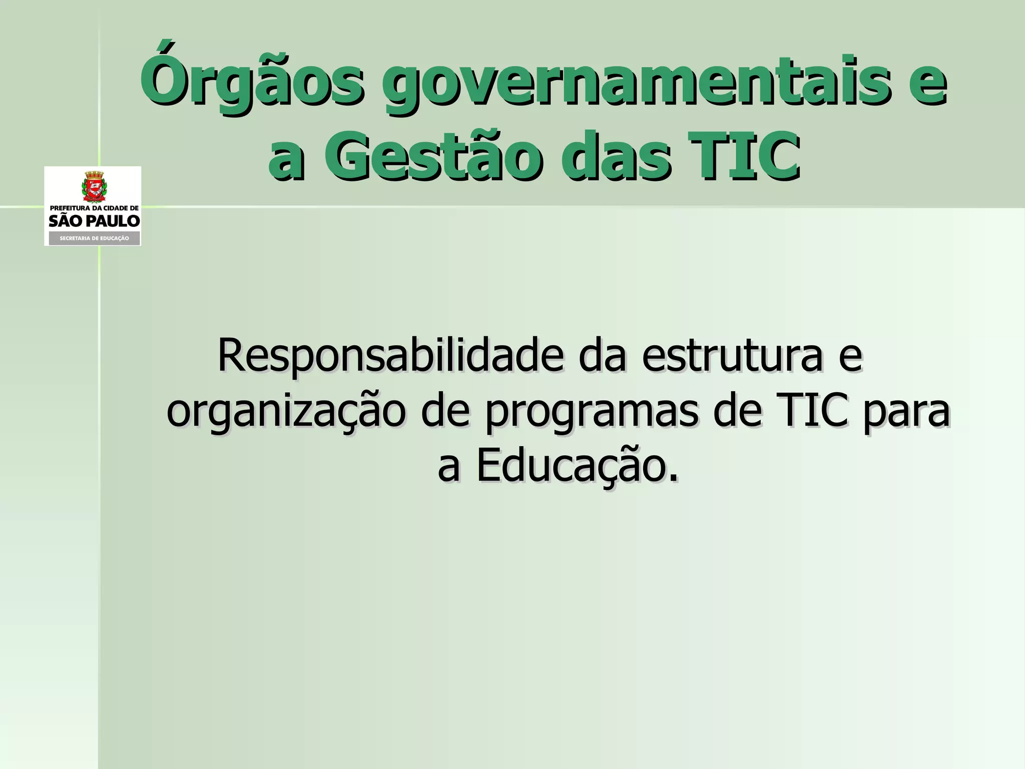 Órgãos governamentais e a Gestão das TIC  Responsabilidade da estrutura e organização de programas de TIC para a Educação. 