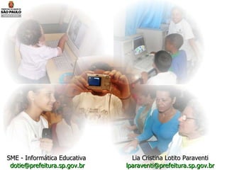 SME - Informática Educativa  [email_address] Lia Cristina Lotito Paraventi [email_address] 