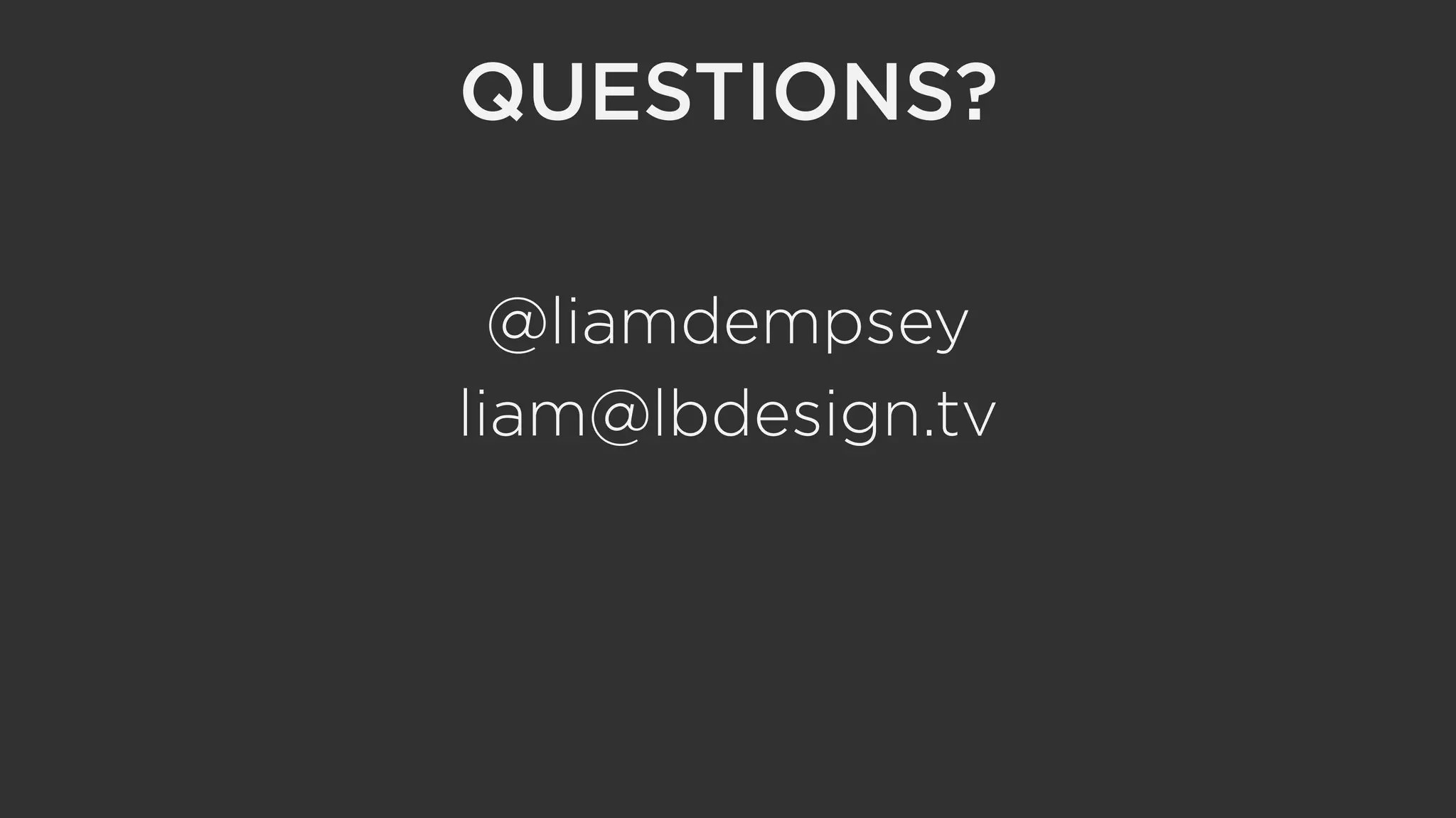 QUESTIONS?
@liamdempsey
liam@lbdesign.tv
 