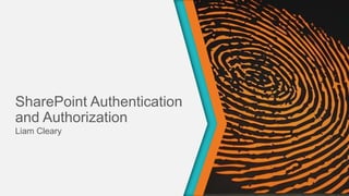 SharePoint Authentication
and Authorization
Liam Cleary

 