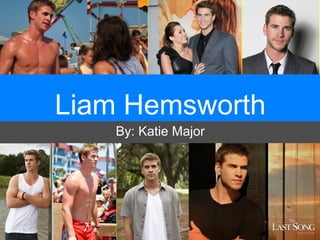 Liam Hemsworth
By: Katie Major
 