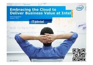 Embracing the Cloud to
Deliver Business Value at Intel
Intel Corporation
August, 2012




INTEL CONFIDENTIAL
 