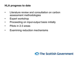 HLA progress to date Literature review and consultation on carbon assessment methodologies Expert workshop Proceeding on input-output basis initially Pilots in 2-3 areas  Examining reduction mechanisms 