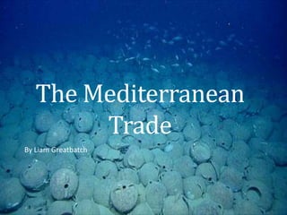 The Mediterranean
Trade
By Liam Greatbatch
 