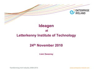 Ideagen
                  at
Letterkenny Institute of Technology

       24th November 2010

             Liam Sweeney
 
