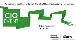 Dr Liam Terblanche
CIO Accsys
Physical vs. Logical Access Control – The role of biometrics in securing your business
 