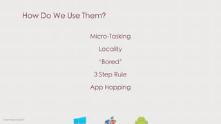 How Do We Use Them?
Micro-Tasking
Locality
‘Bored’
3 Step Rule
App Hopping
© Liam Thorpe-Young 2013
 