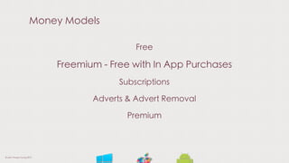 Money Models
Free
Freemium - Free with In App Purchases
Subscriptions
Adverts & Advert Removal
Premium
© Liam Thorpe-Young 2013
 