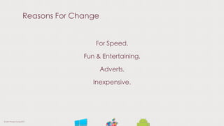 Reasons For Change
For Speed.
Fun & Entertaining.
Adverts.
Inexpensive.
© Liam Thorpe-Young 2013
 