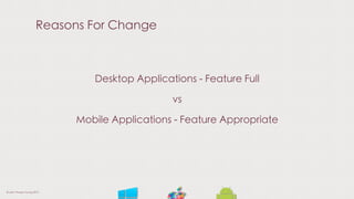 Reasons For Change
Desktop Applications - Feature Full
vs
Mobile Applications - Feature Appropriate
© Liam Thorpe-Young 2013
 