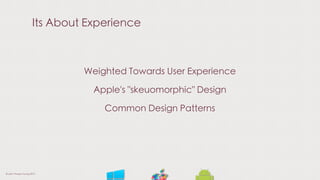 Its About Experience
Weighted Towards User Experience
Apple's "skeuomorphic" Design
Common Design Patterns
© Liam Thorpe-Young 2013
 