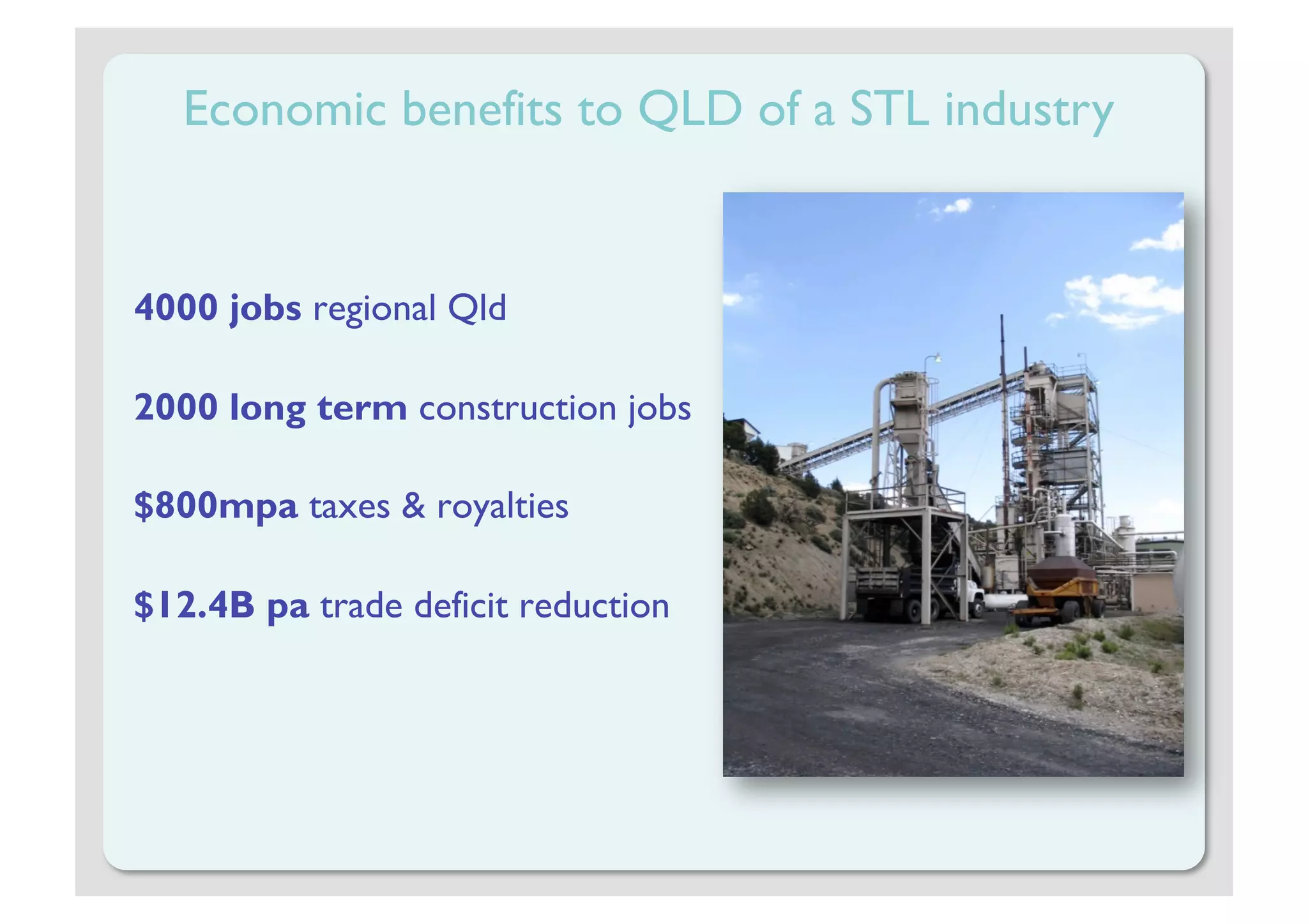 Economic benefits to QLD of a STL industry


4000 jobs regional Qld

2000 long term construction jobs

$800mpa taxes & royalties

$12.4B pa trade deficit reduction
 