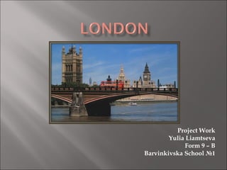 Project Work
Yulia Liamtseva
Form 9 – B
Barvinkivska School №1
 
