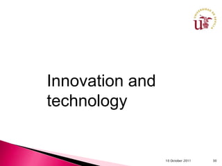 Innovation and
technology


                 10 October 2011   30
 