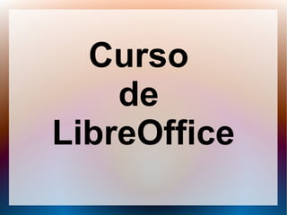 Curso
de
LibreOffice
 