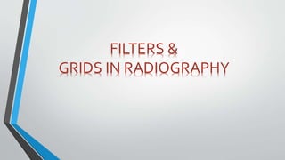 FILTERS &
GRIDS IN RADIOGRAPHY
 