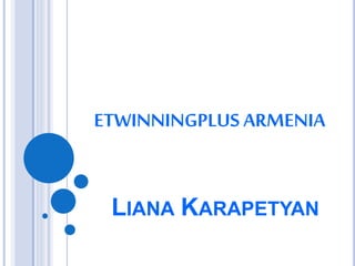 ETWINNINGPLUS ARMENIA
LIANA KARAPETYAN
 