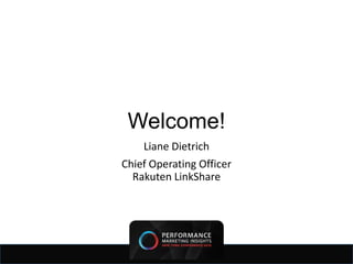 Welcome!
    Liane Dietrich
Chief Operating Officer
  Rakuten LinkShare
 