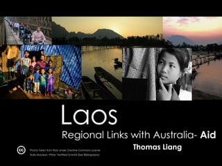 Laos Regional Links with Australia-  Aid Thomas Liang Photos Taken from Flickr Under Creative Commons License Mark Maclean, Phitar, Hartfried Schmid (See Bibliography) 