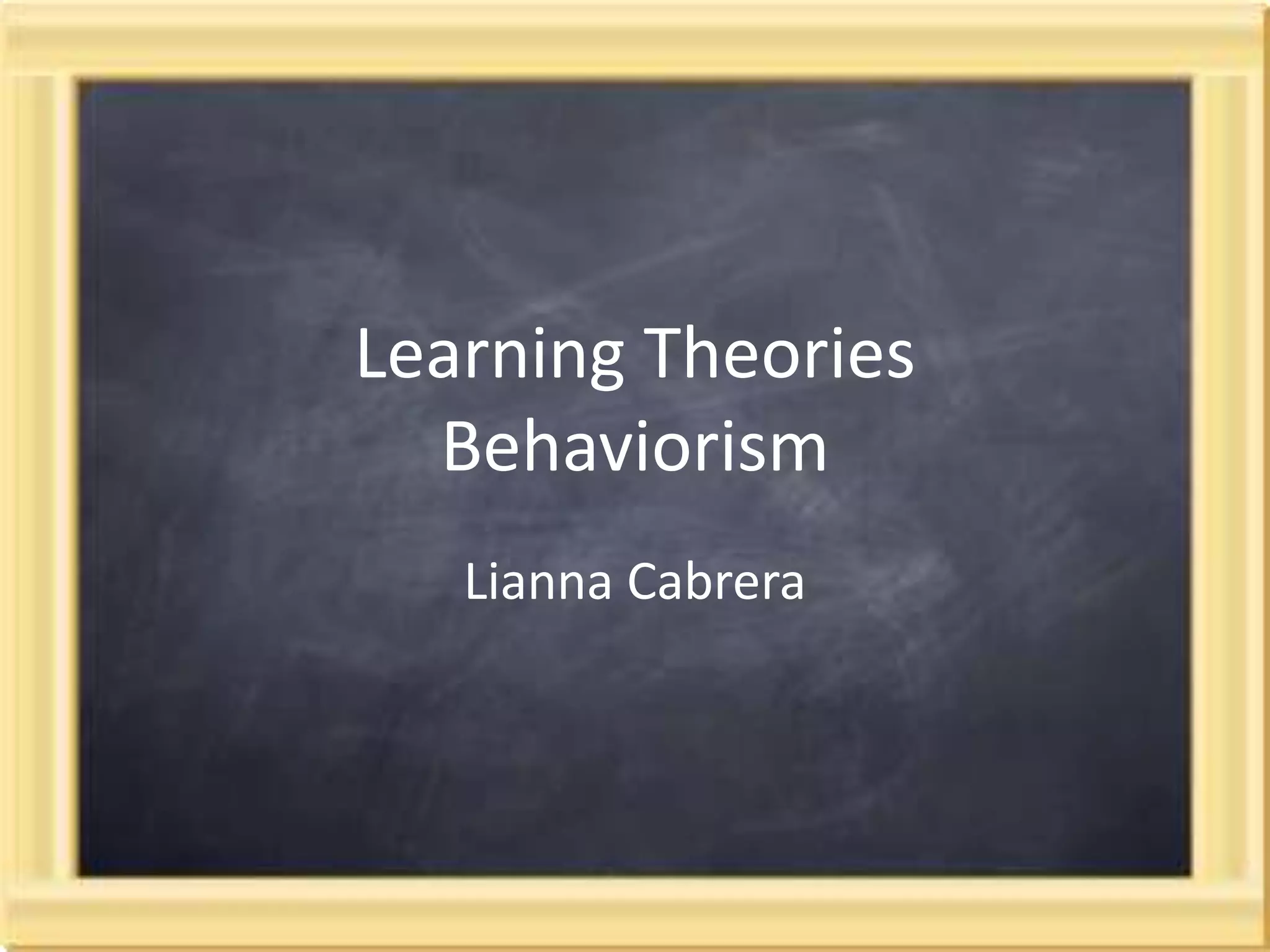 Learning TheoriesBehaviorism Lianna Cabrera