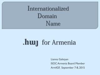 Lianna Galstyan
ISOC Armenia Board Member
ArmIGF, September 7-8, 2015
հայ
 