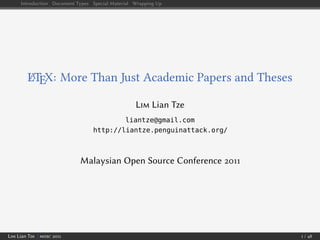 Introduction Document Types Special Material Wrapping Up




         LTEX: More Than Just Academic Papers and Theses
         A


                                                  L      Lian Tze
                                         liantze@gmail.com
                                 http://liantze.penguinattack.org/



                            Malaysian Open Source Conference




L   Lian Tze |                                                       /
 