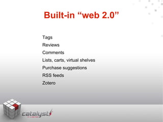 Built-in “web 2.0” <ul><li>Tags </li></ul><ul><li>Reviews </li></ul><ul><li>Comments </li></ul><ul><li>Lists, carts, virtu...