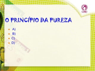 O PRINCÍPIO DA PUREZA






A)
B)
C)
D)

 