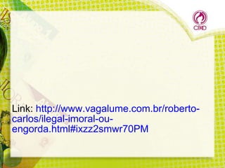 Link: http://www.vagalume.com.br/robertocarlos/ilegal-imoral-ouengorda.html#ixzz2smwr70PM

 