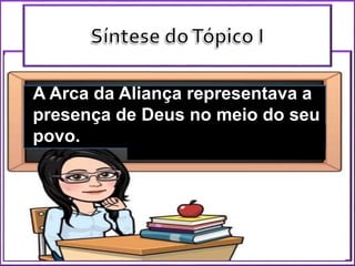A Arca da Aliança representava a
presença de Deus no meio do seu
povo.
 
