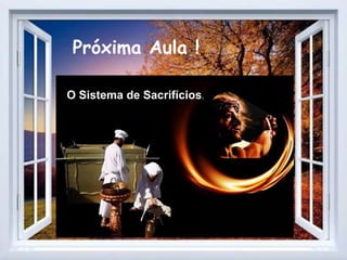 Próxima Aula !
O Sistema de Sacrifícios.
 