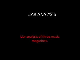 LIAR ANALYSIS
Liar analysis of three music
magazines.
 