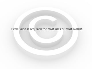 Permission is required for most uses of most works! 