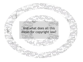 A nd  what does all this mean for copyright law? 