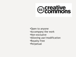 Open to anyone Accompany the work Non-exclusive Allowing use/modification Royalty-free Perpetual 