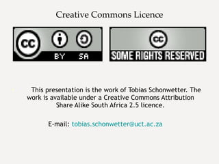Creative Commons Licence This presentation is the work of Tobias Schonwetter. The work is available under a Creative Commons Attribution Share Alike South Africa 2.5 licence. E-mail:  [email_address]   
