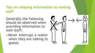 Tips on relaying information to waiting
staff
Generally the following
should be observed when
providing information to
wait staff:
▶Never interrupt a waiter
when they are talking to
guests
 