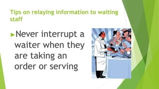 Tips on relaying information to waiting
staff
▶Never interrupt a
waiter when they
are taking an
order or serving
 