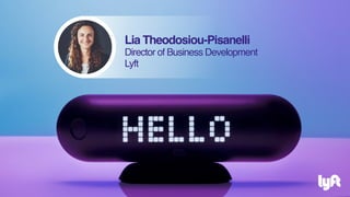 Lia Theodosiou-Pisanelli
Director of Business Development
Lyft
 