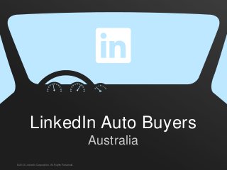 UED BRAND & MARKETING©2013 LinkedIn Corporation. All Rights Reserved.
LinkedIn Auto Buyers
Australia
 