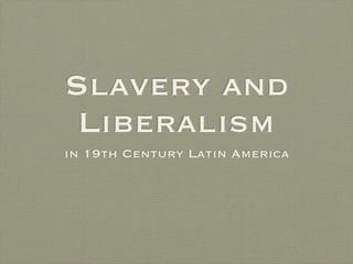 Slavery and
 Liberalism
in 19th Century Latin America
 