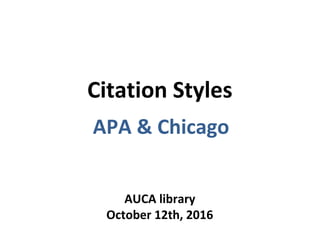 Citation Styles
APA & Chicago
AUCA library
October 12th, 2016
 