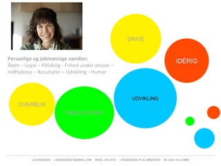 DRIVE


Personlige og jobmæssige værdier:                               IDÉRIG
Åben – Loyal – Pålidelig - Frihed under ansvar –
Indflydelse – Resultater – Udvikling - Humor



                                                    UDVIKLING
    OVERBLIK
                          RESULTATER
 