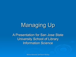 Managing Up A Presentation for San Jose State University School of Library Information Science 