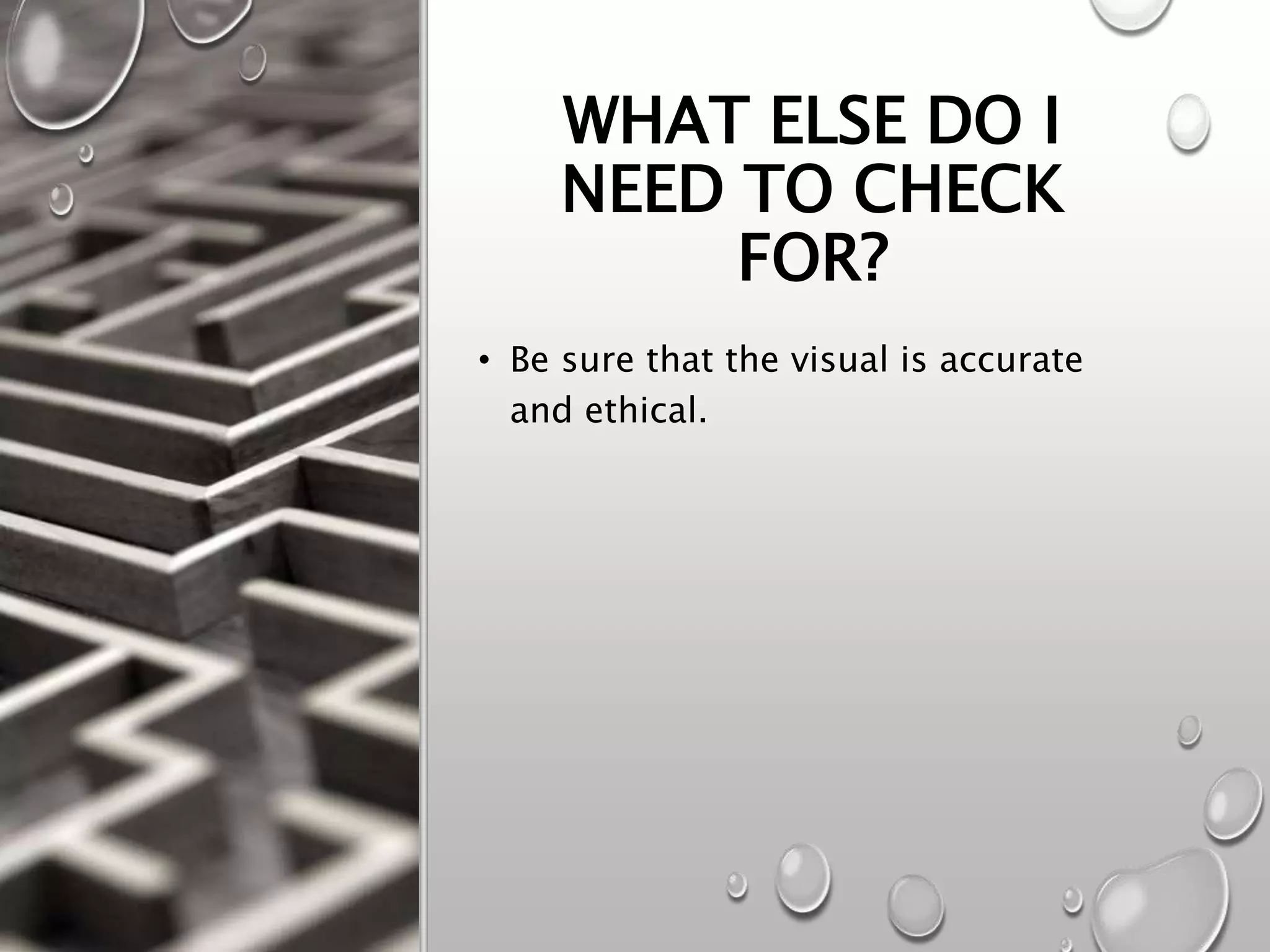 WHAT ELSE DO I
NEED TO CHECK
FOR?
• Be sure that the visual is accurate
and ethical.
 
