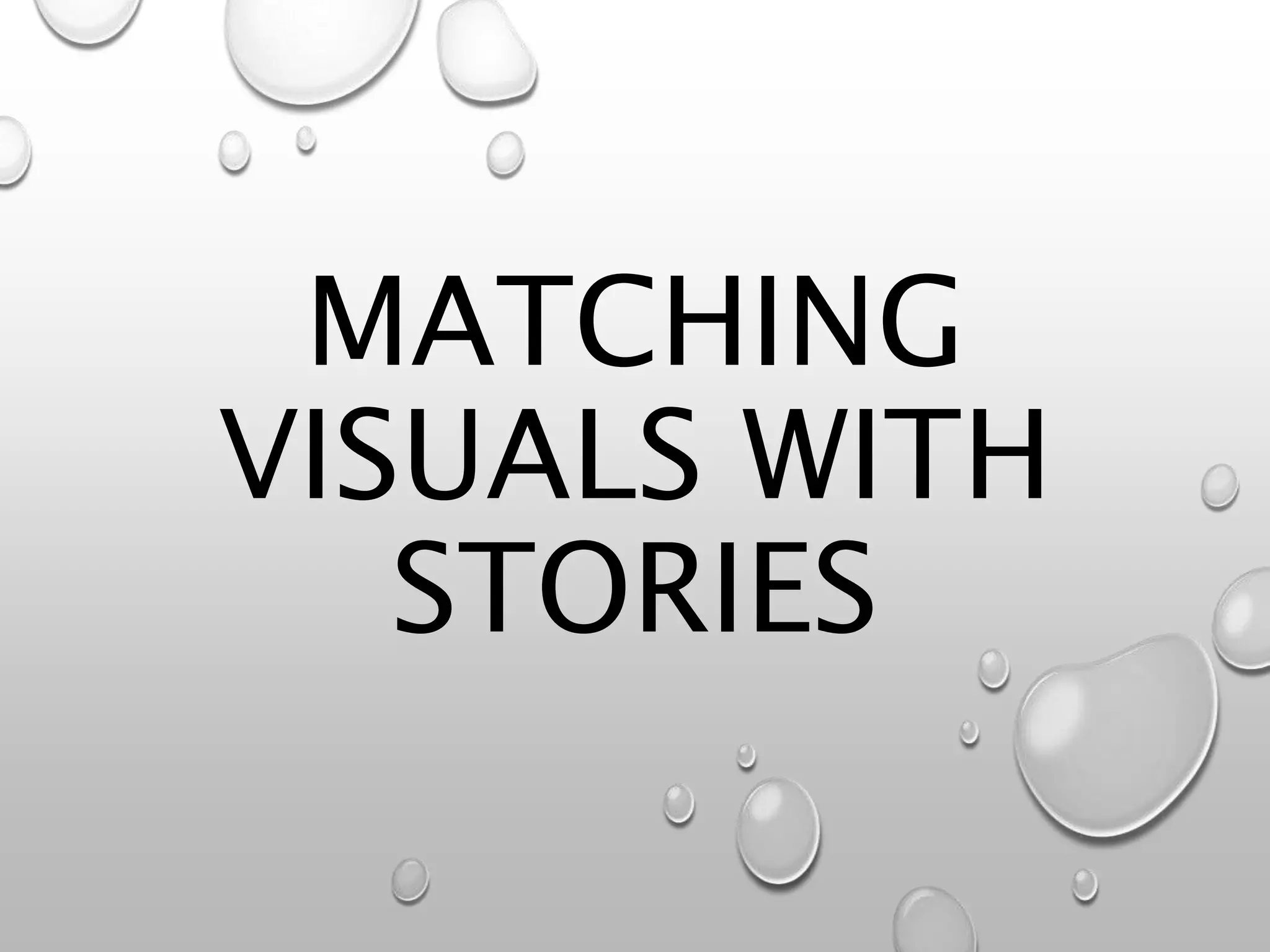 MATCHING
VISUALS WITH
STORIES
 