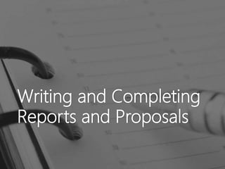 Writing and Completing
Reports and Proposals
 