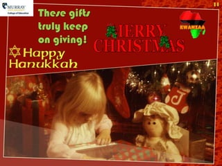 11
These gifts
truly keep
on giving!
 